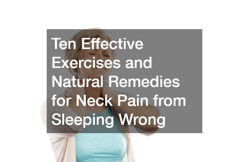 Ten Effective Exercises and Natural Remedies for Neck Pain from Sleeping Wrong