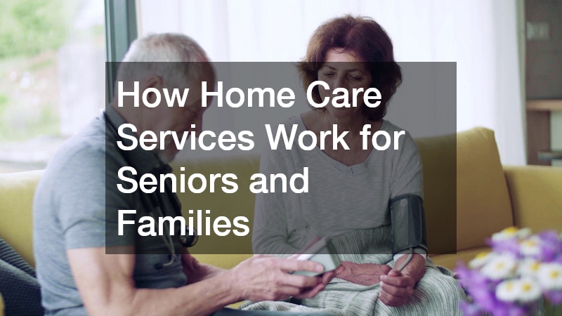 How Home Care Services Work for Seniors and Families